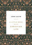 Calvin, John - A Little Book on the Christian Life