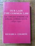 Cosgrove, Richard A. - OUR LADY THE COMMON LAW: AN ANGLO-AMERICAN LEGAL COMMUNITY 1870-1930