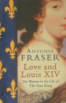 Antonia Fraser - Love and Louis XIV