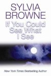 Sylvia Browne - If You Could See What I See