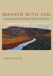 Jeremy Foster - Washed With Sun Landscape and the Making of White South Africa