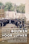 Peter Paul Kleinlooh - Bouwen voor Luther De emancipatie van de Amsterdamse Lutheranen in de negentiende eeuw