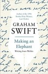 Graham Swift - Making an Elephant
