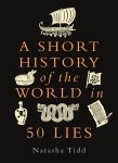 Natasha Tidd - A Short History of the World in 50 Lies