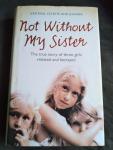 Jones, Celeste, Kristina, Juliana - Not Without My Sister / The True Story of Three Girls Violated and Betrayed