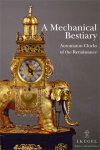 Kugel, Alexis: - A Mechanical Bestiary. Automaton Clocks of the Renaissance.