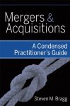 Bragg, Steven M. - Mergers and Acquisitions - A Condensed Practitioner's Guide