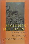 Tsjwang-Tse, Sam Hamill, J.P. Seaton, Aleid Swierenga - Beginnen met leven De essentie uit het werk van Tsjwang-tse