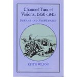Wilson, Keith M. - Channel Tunnel visions, 1850-1945 : dreams and nightmares.