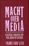 LIER, FRANS VAN - Macht over media. Effectieve contacten met pers, radio en televisie