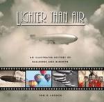 Tom D. Crouch - Lighter Than Air / An Illustrated History of Balloons and Airships