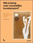 Christiane Struyven - Wie is bang voor vrouwelijke kunstenaars? Belgische kunstenaressen van 1880 tot nu.