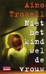 A. Trosell ; Aino Trosell - Niet het kind wel de vrouw