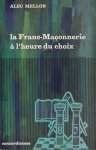 Mellor, Alec - La Franc-Maçonnerie à l'heure du choix Mellor, Alec - La Franc-Maçonnerie à l'heure du choix