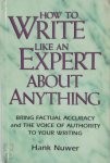 Hank Nuwer 297255 - How to Write Like an Expert about Anything Bring factual accuracy and the voice of authority to your writing