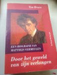 Braas, Ton - Door het geweld van zijn verlangen / Een biografie van Matthijs Vermeulen
