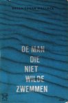 Wallace, Bryan Edgar - De man die niet wilde zwemmen