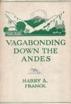 Harry A. Franck - Vagabonding down the Andes – Being the narrative of a journey, chiefly afoot, from Panama to Buenos Aires –