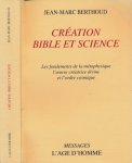 Berthoud, Jean-Marc. - Création Bible et Science: Les fondements de la métaphysique, l'oeuvre créatrice divine et l'orde cosmique.
