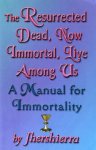 Jhershierra - The resurrected dead, now immortal, live among us; a manual for immortality