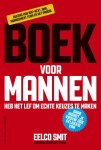 Eelco Smit - Boek voor mannen: heb het lef om echte keuzes te maken daar wordt je vrouw ook gelukkig van