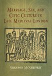 Shannon McSheffrey - Marriage, Sex, and Civic Culture in Late Medieval London