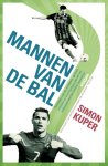 Simon Kuper - Mannen van de bal portretten van de schelmen, genieen, artiesten en krachtpatsers die het wereldtoneel van het voetbal domineren