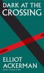 Elliot Ackerman - Dark at the Crossing