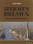 Löbe, Karl - Seehafen Bremen: 100 entscheidende Jahre: 1877-1977 Bremer Lagerhaus-Ges.
