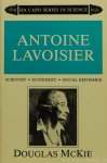 LAVOISIER, A.L. , MCKIE, D. - Anotine Lavoisier. Scientist. Economist. Social reformer.