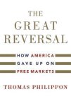 Thomas Philippon - The Great Reversal How America Gave Up on Free Markets
