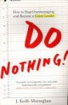 MURNINGHAN, J. KEITH - Do nothing! How to stop overmanaging and become a great leader