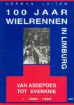 Herman Laitem - 100 jaar wielrennen in Limburg Deel 1. Van Assepoes tot Evenknie