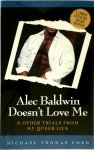 Michael Thomas Ford 218545 - Alec Baldwin Doesn't Love Me & Other Trials of My Queer Life