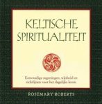 Roberts, Rosemary. - Keltische spiritualiteit / eenvoudige zegeningen, wijsheid en richtlijnen voor het dagelijks leven