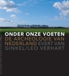 Evert van Ginkel & Leo Verhart - Onder onze voeten. De archeologie van Nederland