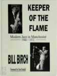 Bill Birch - Keeper of the Flame Modern Jazz in Manchester 1946-1972