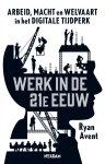 Ryan Avent - Werk in de 21e eeuw Arbeid, macht en welvaart in het digitale tijdperk