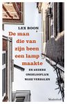 Lex Boon - De man die van zijn been een lamp maakte en andere ongelooflijk ware verhalen