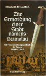 Elisabeth Freundlich - Die Ermordung einer Stadt namens Stanislau
