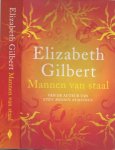 Gilbert, Elizabeth Vertaling Gerda Baardman  Omslagontwerp  Marry van Baar - Mannen van Staal