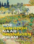 Mariëtta Jansen-Belle de Rode-Anneke de Vries - (1) Hoe Van Gogh Naar Groningen Kwam