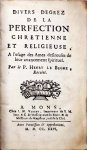 Henry Beghe - Divers degrez de la perfection chretienne et religieuse, a l'usage des ames desireuses de leur avancement spirituel Henry Beghe - Divers degrez de la perfection chretienne et religieuse, a l'usage des ames desireuses de leur avancement spirituel
