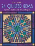 Gai Perry - 24 Quilted Gems Sparkling Traditional & Original Projects