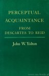 YOLTON, J.W. - Perceptual acquintance from Descartes to Reid.