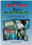 FRITH, David - Caught England, Bowled Australia -A Cricket Slave's Complex Story