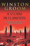 Groom, Winston - A Storm in Flanders. Triumph and Tragedy on the Western Front.