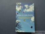 Pim van Lommel, Henk Barendregt, Ronald Meester. - Zien is Geloven. Exacte wetenschappers over spiritualiteit.