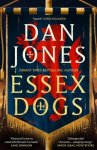 Dan Jones 116343 - Essex Dogs The epic Richard & Judy Summer Book Club Pick 2023 from a Sunday Times bestselling historian