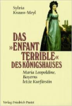 Kraus-Meyl, Sylvia - DAS ENFANT TERRIBLE DES KÖNIGSHAUSES - Maria Leopoldine, Bayerns letzte Kurfürstin